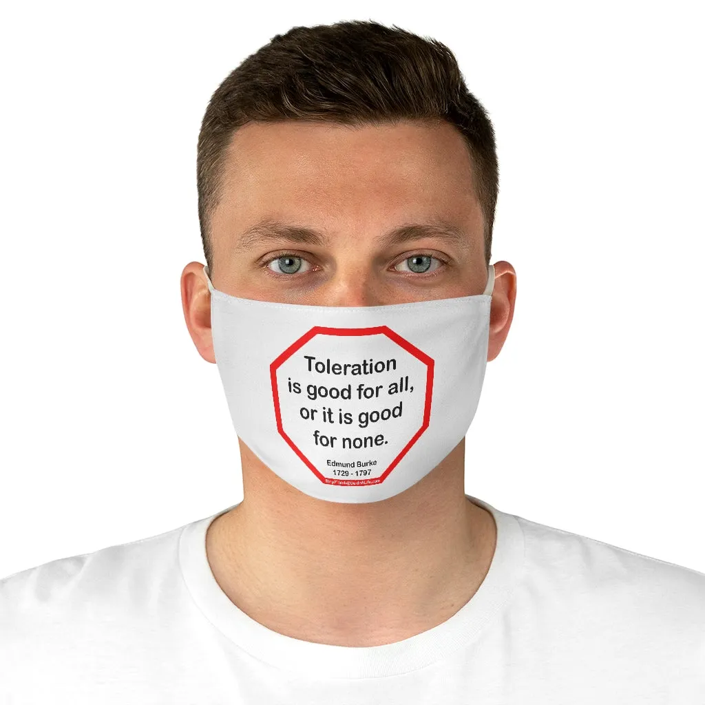 Toleration is good for all, or it is good for none. -  Edmund Burke  1729 - 1797  - B4Uspeak Make a Statement Fabric Face Mask wht